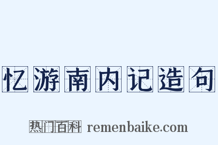 忆游南内记造句是什么意思的图片